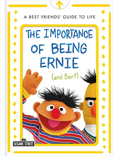 The Importance of Being Ernie (and Bert): A Best Friend's Guide to Life (Sesame Street)