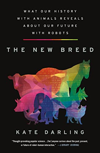 The New Breed: What Our History With Animals Reveals About Our Future With Robots
