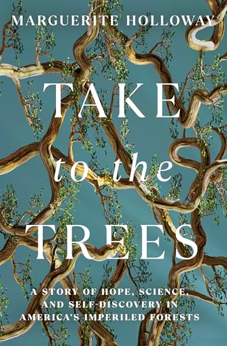 Take to the Trees: A Story of Hope, Science, and Self-Discovery in America's Imperiled Forests