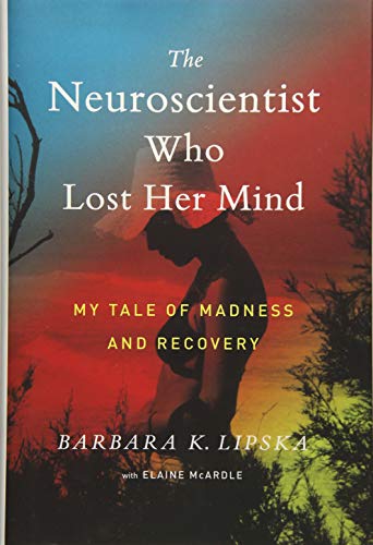 The Neuroscientist Who Lost Her Mind: My Tale of Madness and Recovery
