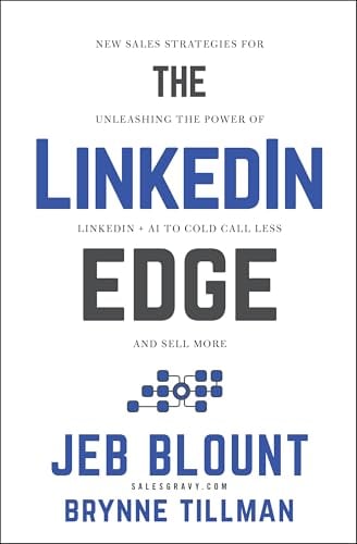 The LinkedIn Edge: New Sales Strategies for Unleashing the Power of LinkedIn + AI to Cold Call Less and Sell More