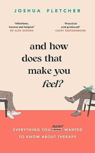 And How Does That Make You Feel? Everything You Never Wanted to Know About Therapy