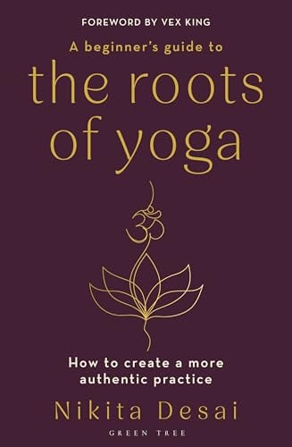 A Beginner's Guide to the Roots of Yoga: How to Create a More Authentic Practice