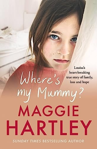 Where's My Mummy: Louisa's Heart-Breaking True Story of Family, Loss and Hope