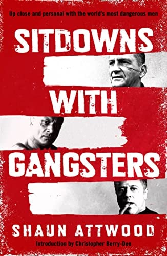 Sitdowns With Gangsters: Up Close and Personal With the World's Most Dangerous Men