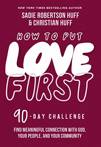 How to Put Love First: Find Meaningful Connection With God, Your People, and Your Community (90-Day Challenge)