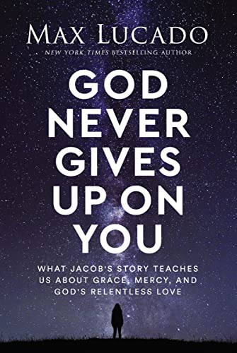 God Never Gives Up on You: What Jacob's Story Teaches Us About Grace, Mercy, and God's Relentless Love