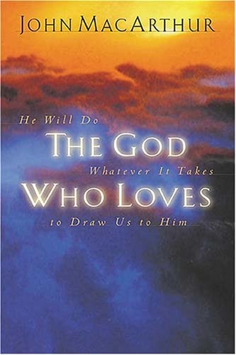 The God Who Loves: He Will Do Whatever It Takes to Draw Us to Him