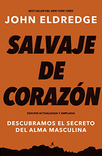 Salvaje De Corazón: Descubramos El Secreto Del Alma Masculina (Edición Actualizada A Ampliada)