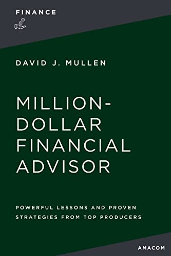 The Million-Dollar Financial Advisor: Powerful Lessons and Proven Strategies From Top Producers (Finance)