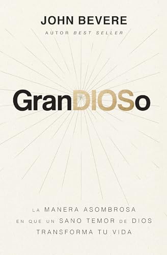 GranDIOSo: La Manera Asombrosa en Que un Sano Temor de Dios Transforma tu Vida