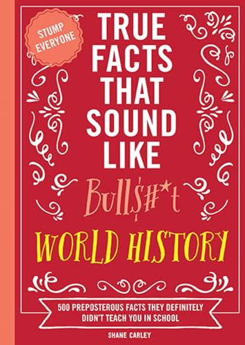 True Facts That Sound Like Bull$#*t: World History