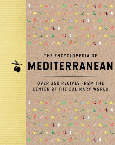 The Encyclopedia of Mediterranean: Over 350 Recipes From the Center of the Culinary World (Encyclopedia Cookbooks)