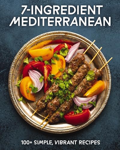 7-Ingredient Mediterranean: 100+ Simple, Vibrant Recipes