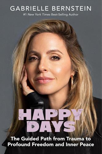 Happy Days: The Guided Path From Trauma to Profound Freedom and Inner Peace
