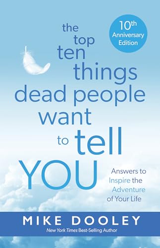 The Top Ten Things Dead People Want to Tell YOU: Answers to Inspire the Adventure of Your Life (10th Anniversary Edition)