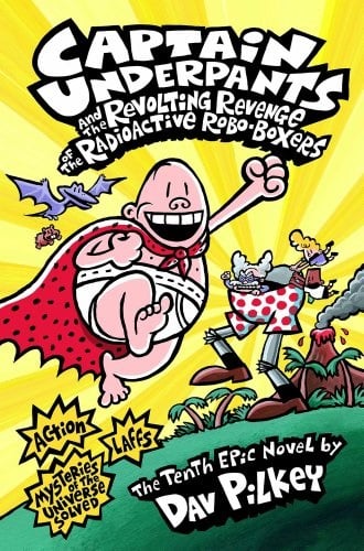 Captain Underpants and the Revolting Revenge of the Radioactive Robo-Boxers (Captain Underpants, Bk. 10)