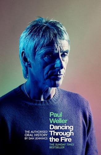 Paul Weller: Dancing Through the Fire: The Authorised Oral History