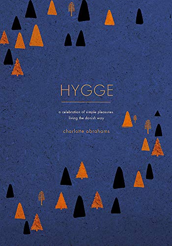 Hygge: A Celebration of Simple Pleasures. Living the Danish Way.