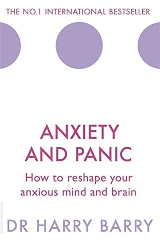 Anxiety and Panic: How to Reshape Your Anxious Mind and Brain