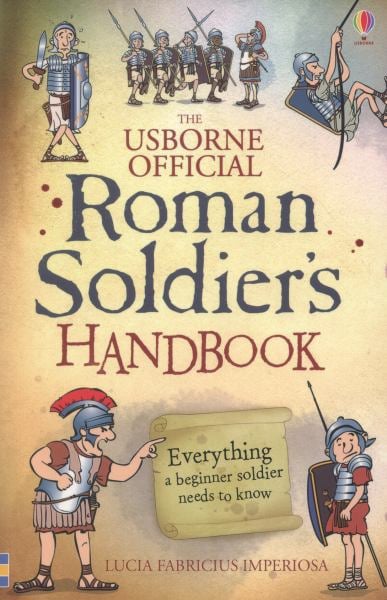 The Usborne Official Roman Soldier's Handbook