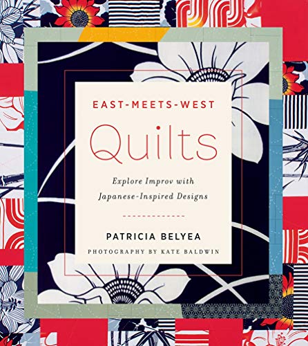 East-Meets-West Quilts: Tiptoe into Improv with Japanese-Inspired Designs