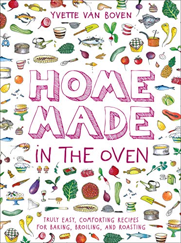Home Made in the Oven: Truly Easy, Comforting Recipes for Baking, Broiling, and Roasting