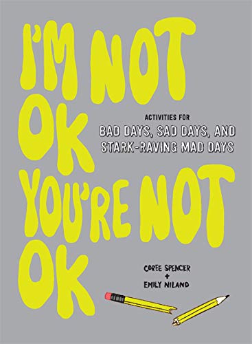 I'm Not OK, You're Not OK: Activities for Bad Days, Sad Days, and Stark-Raving Mad Days
