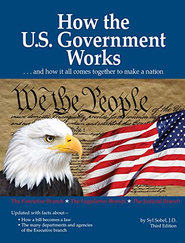 How the U.S. Government Works:...and How it all Comes Together to Make a Nation (3rd Edition)