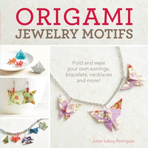 Origami Jewelry Motifs: Fold and Wear Your Own Earrings, Bracelets, Necklaces and More!