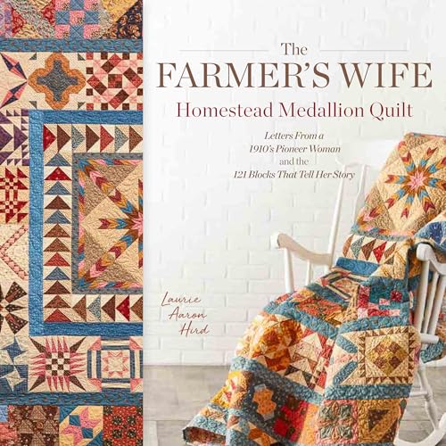 Homestead Medallion Quilt: Letters From a 1910's Pioneer Woman and the 121 Blocks That Tell Her Story (The Farmer's Wife)