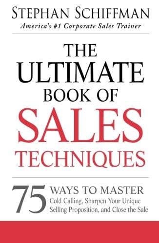 The Ultimate Book of Sales Techniques: 75 Ways To Master Cold Calling, Sharpen Your Unique Selling Proposition, And Close The Sale