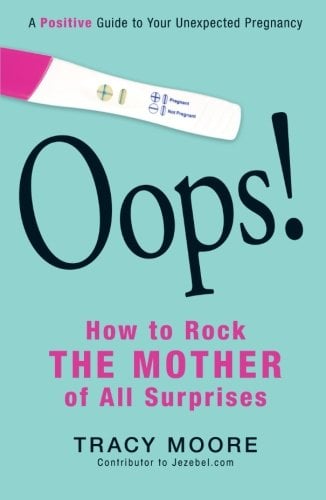 Oops! How to Rock the Mother of All Surprises: A Positive Guide To Your Unexpected Pregnancy