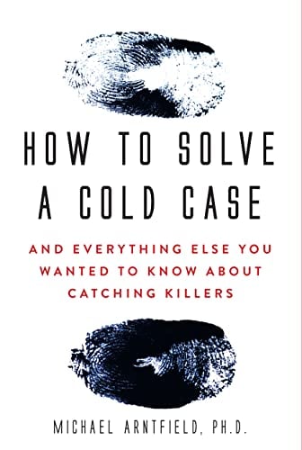 How to Solve a Cold Case: And Everything Else You Wanted To Know About Catching Killers