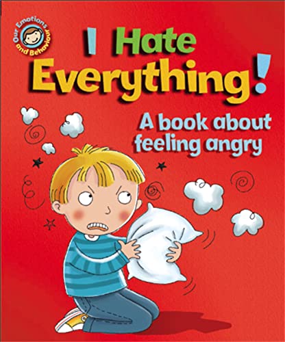 I Hate Everything! A Book About Feeling Angry (Our Emotions and Behaviour)