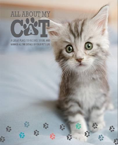 All About My Cat: A Great Place to Record, Store and Manage All the Details of Your Pet's Life