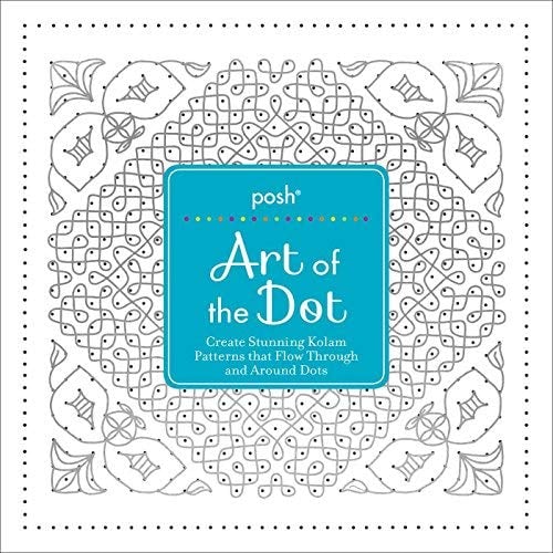 Posh Art of the Dot: Create Stunning Kolam Patterns that Flow Through and Around Dots