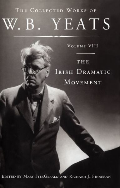 The Collected Works of W. B. Yeats Volume VIII: The Irish Dramatic Movement