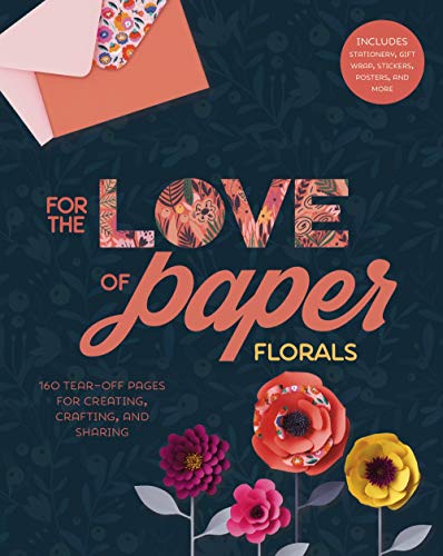 For the Love of Paper: Florals: 160 Tear-off Pages for Creating, Crafting, and Sharing