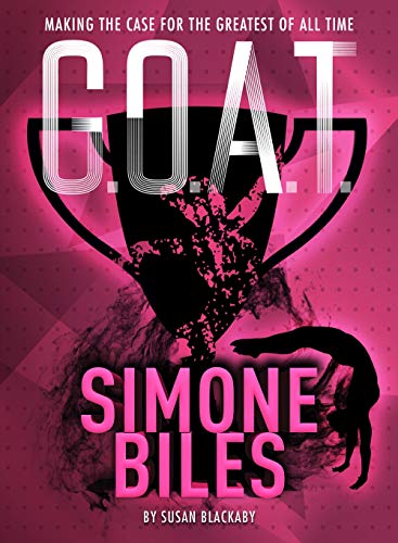 G. O. A. T. Simone Biles: Making the Case for the Greatest of All Time (Bk. 3)