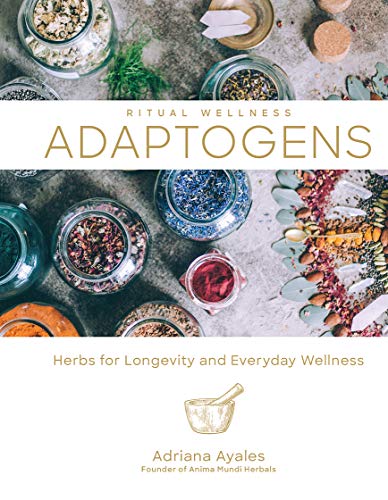 Adaptogens: Herbs for Longevity and Everyday Wellness (Ritual Wellness, Bk. 1)