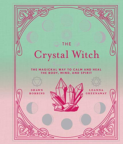 The Crystal Witch: The Magickal Way to Calm and Heal the Body, Mind, and Spirit