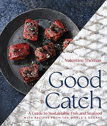 Good Catch: A Guide to Sustainable Fish and Seafood With Recipes From the World's Oceans