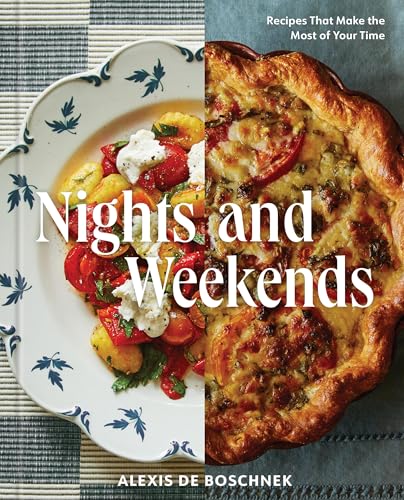 Nights and Weekends: Recipes That Make the Most of Your Time