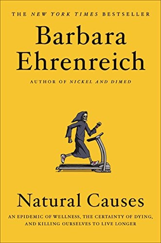 Natural Causes: An Epidemic of Wellness, the Certainty of Dying, and Killing Ourselves to Live Longer