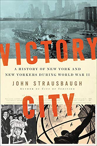 Victory City: A History of New York and New Yorkers During World War II