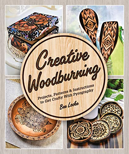 Creative Woodburning; Projects, Patterns and Instruction to Get Crafty with Pyrography