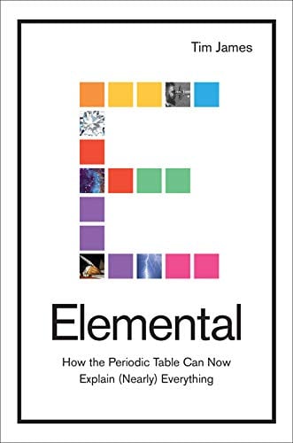 Elemental: How the Periodic Table Can Now Explain (Nearly) Everything