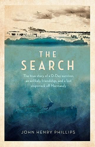 The Search: The True Story of a D-Day Survivor, an Unlikely Friendship, and a Lost Shipwreck off Normandy
