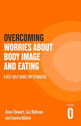 Overcoming Worries About Body Image and Eating: A Self-Help Guide for Teenagers